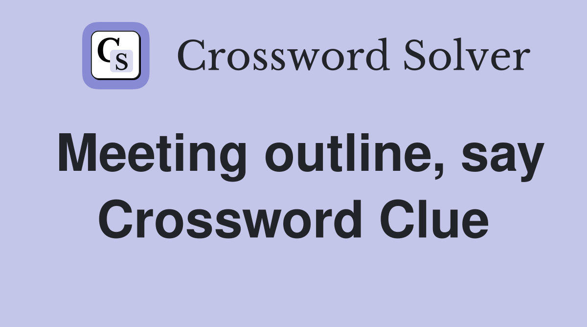 Meeting outline, say Crossword Clue