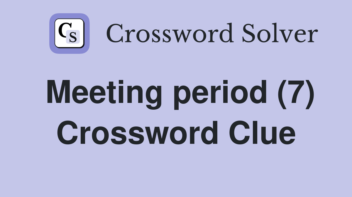 Meeting period (7) Crossword Clue
