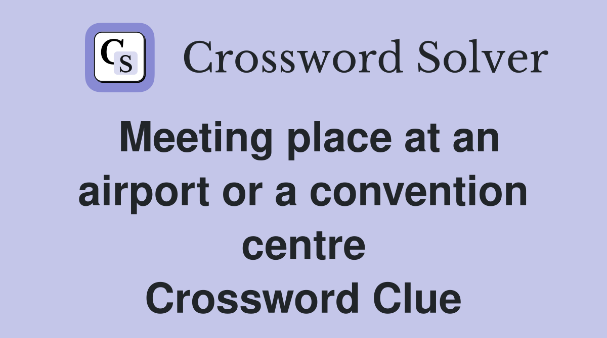 Meeting place at an airport or a convention centre Crossword Clue