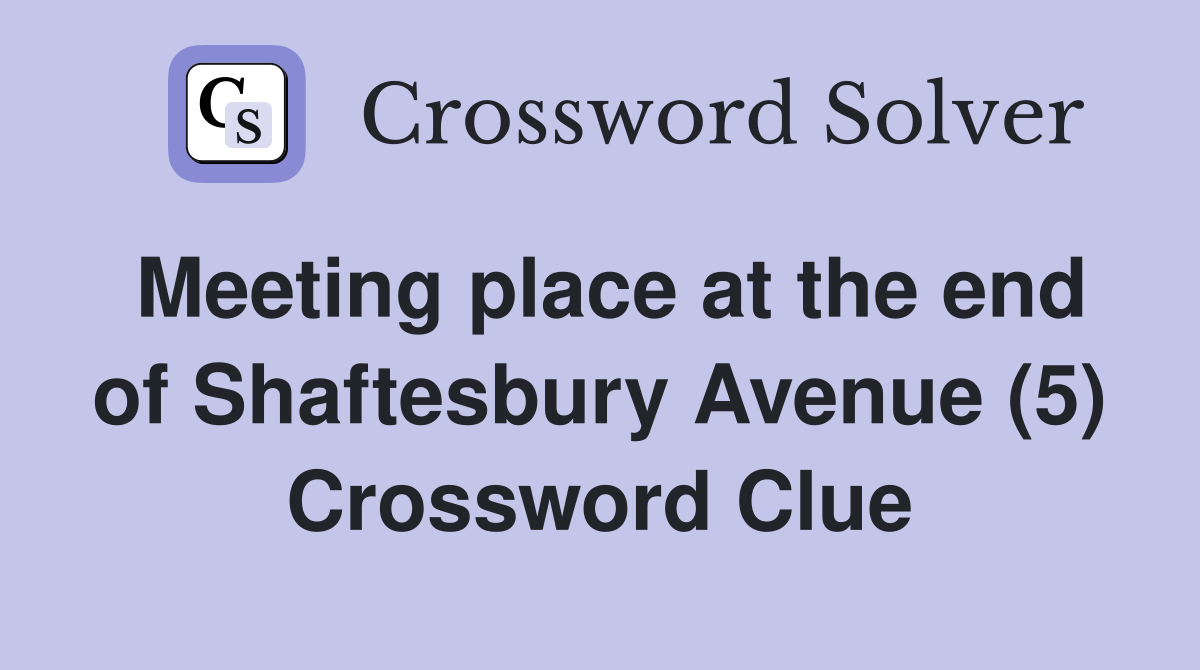 Meeting place at the end of Shaftesbury Avenue (5) Crossword Clue
