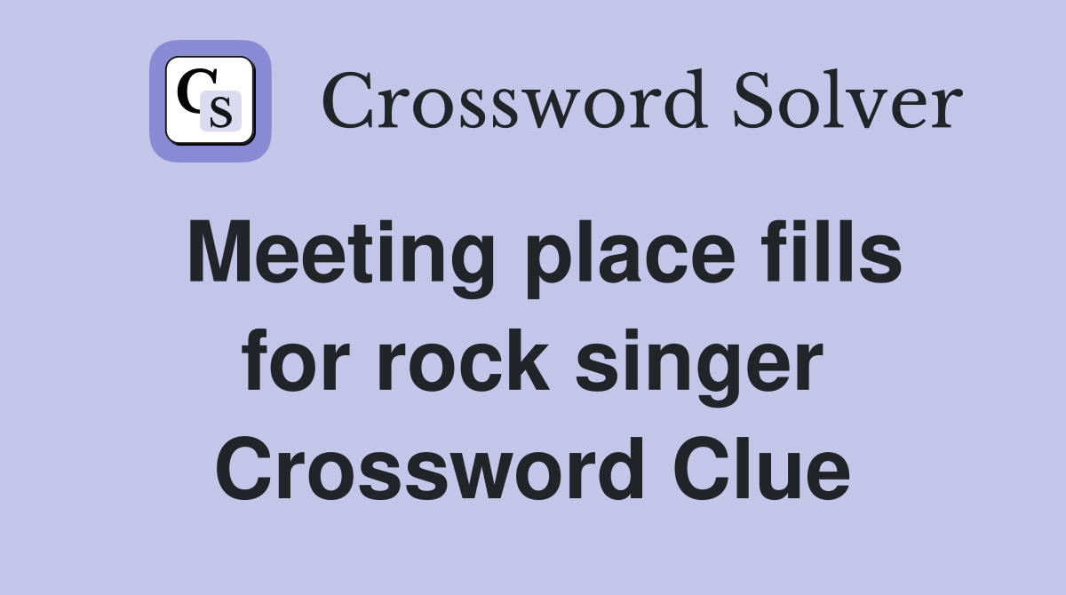 Meeting place fills for rock singer Crossword Clue