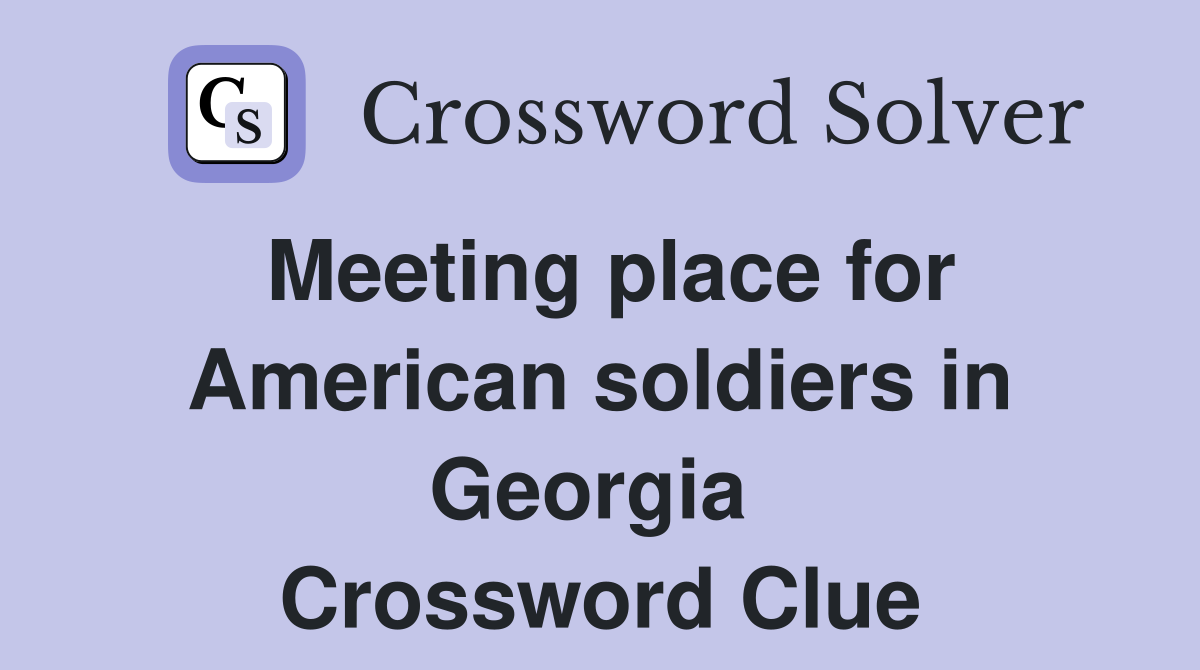 Meeting place for American soldiers in Georgia  Crossword Clue