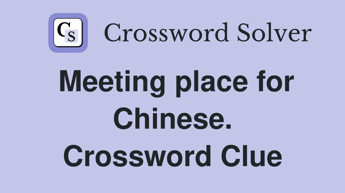 Meeting place for Chinese. Crossword Clue
