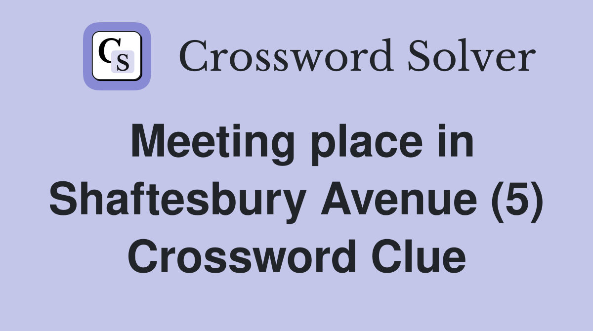 Meeting place in Shaftesbury Avenue (5) Crossword Clue