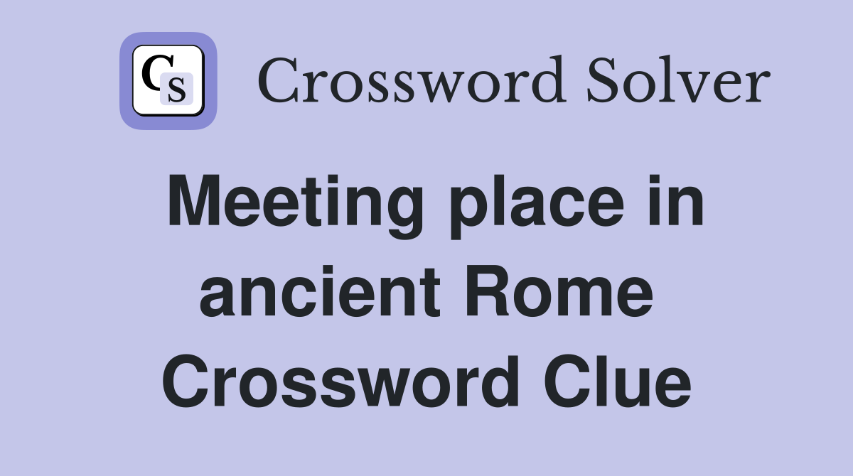 Meeting place in ancient Rome Crossword Clue