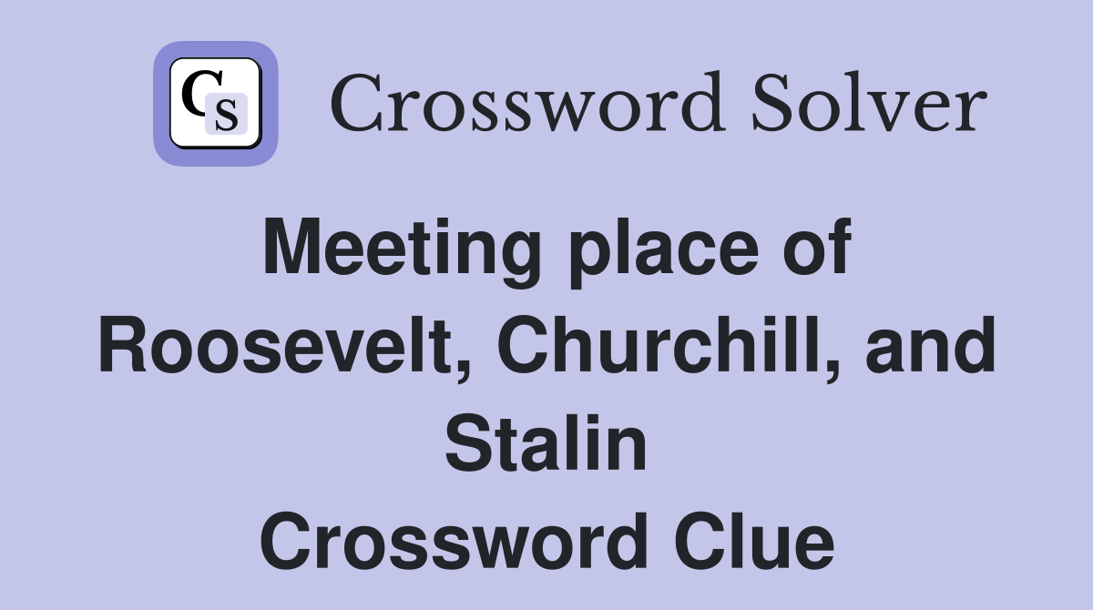 Meeting place of Roosevelt, Churchill, and Stalin Crossword Clue