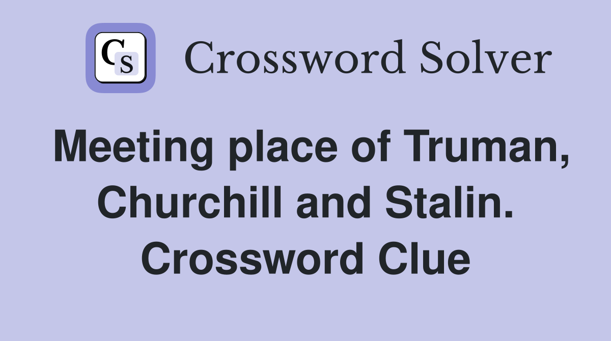 Meeting place of Truman, Churchill and Stalin. Crossword Clue