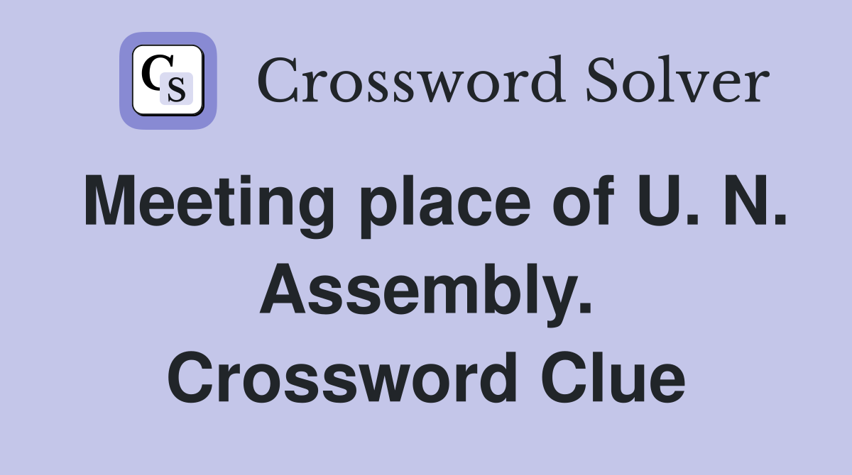 Meeting place of U. N. Assembly. Crossword Clue
