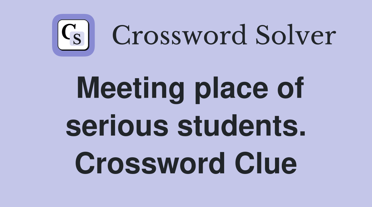 Meeting place of serious students. Crossword Clue