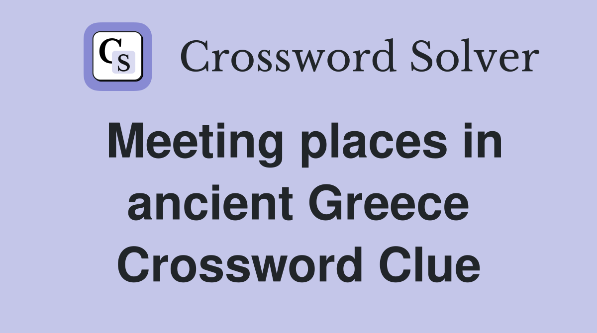 Meeting places in ancient Greece Crossword Clue