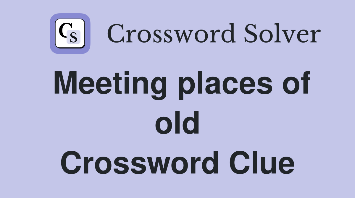 Meeting places of old Crossword Clue