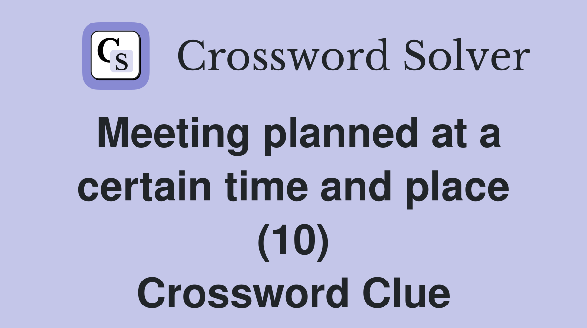 Meeting planned at a certain time and place (10) Crossword Clue