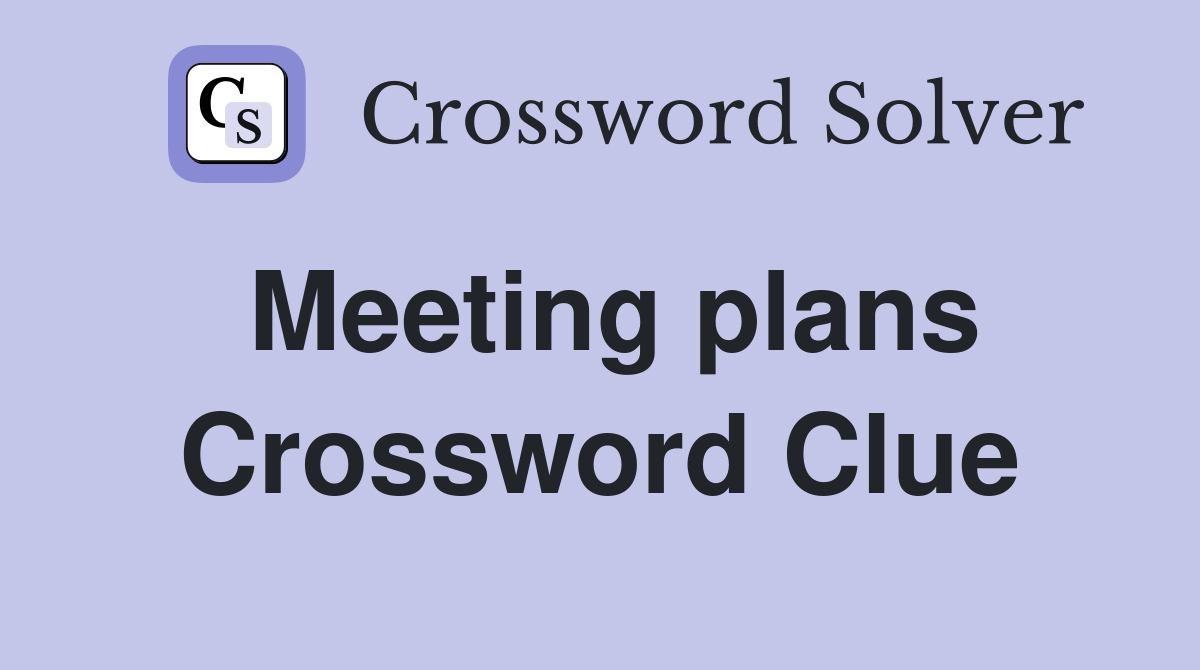 Meeting plans Crossword Clue