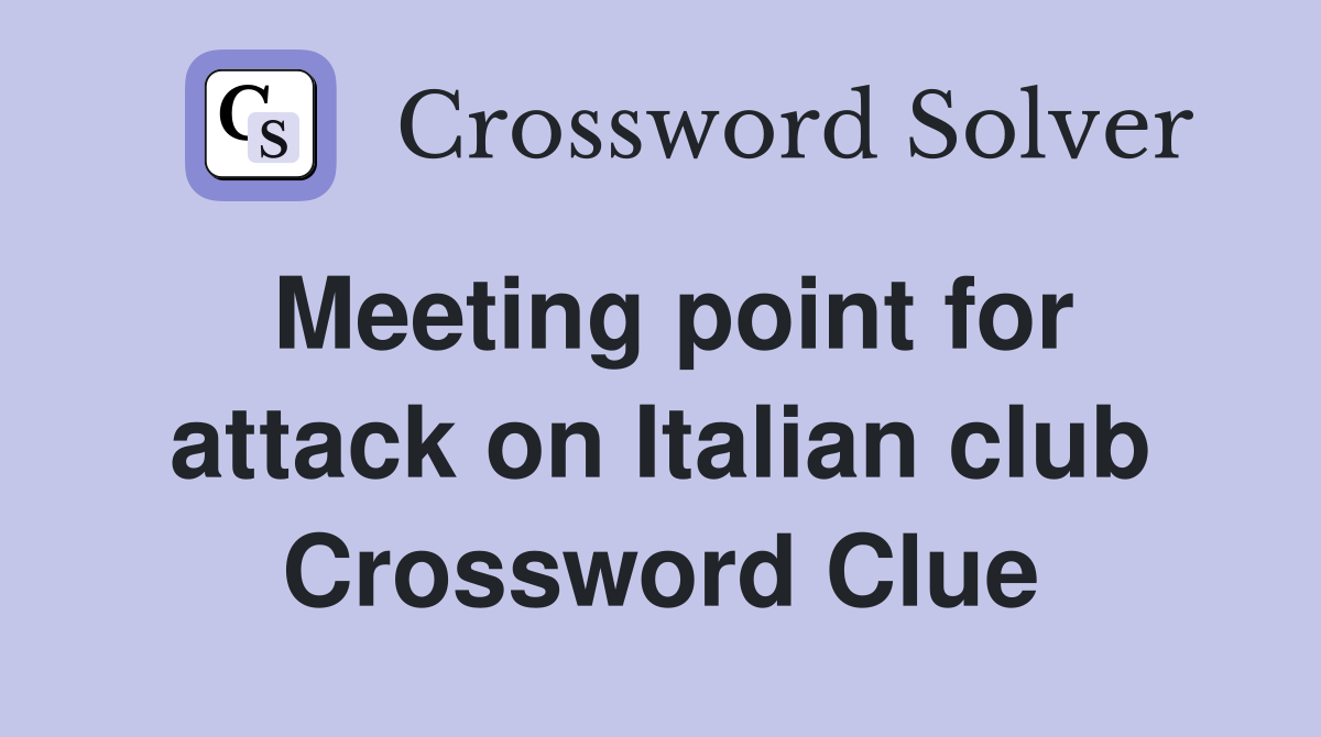Meeting point for attack on Italian club Crossword Clue