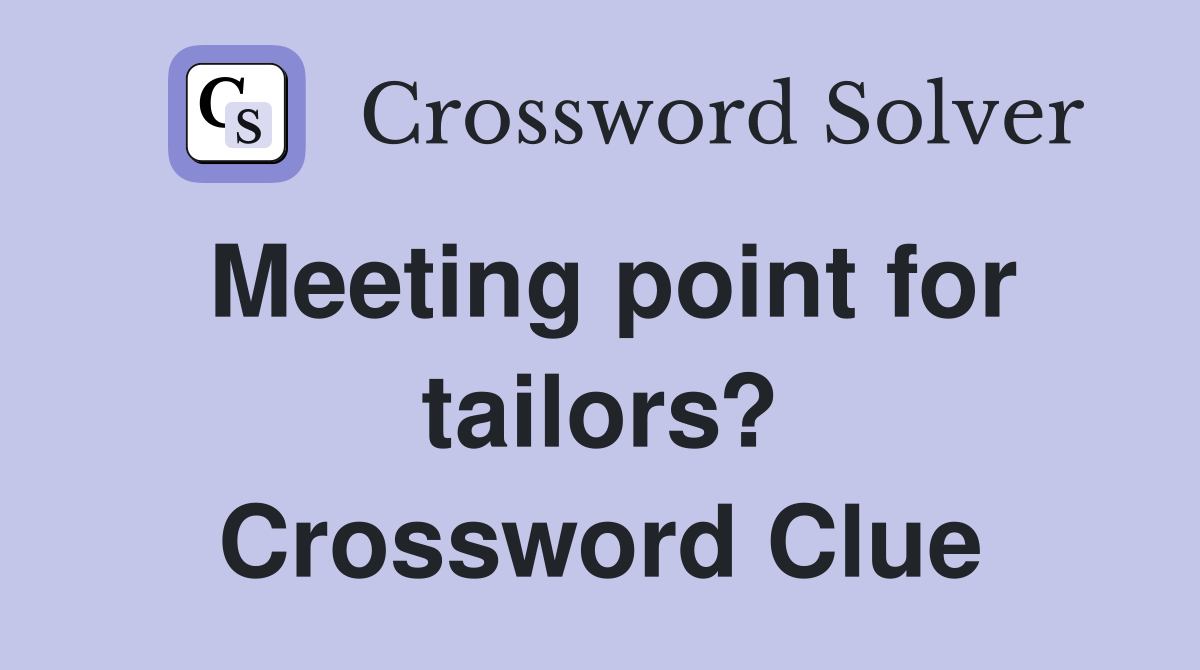 Meeting point for tailors? Crossword Clue