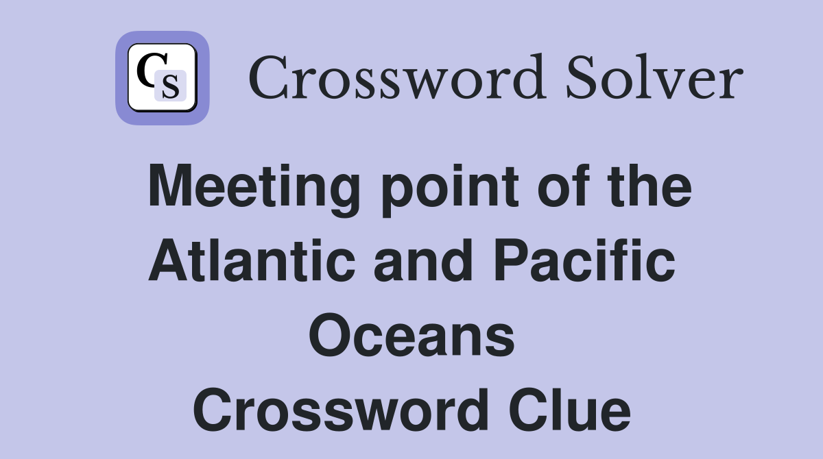 Meeting point of the Atlantic and Pacific Oceans Crossword Clue