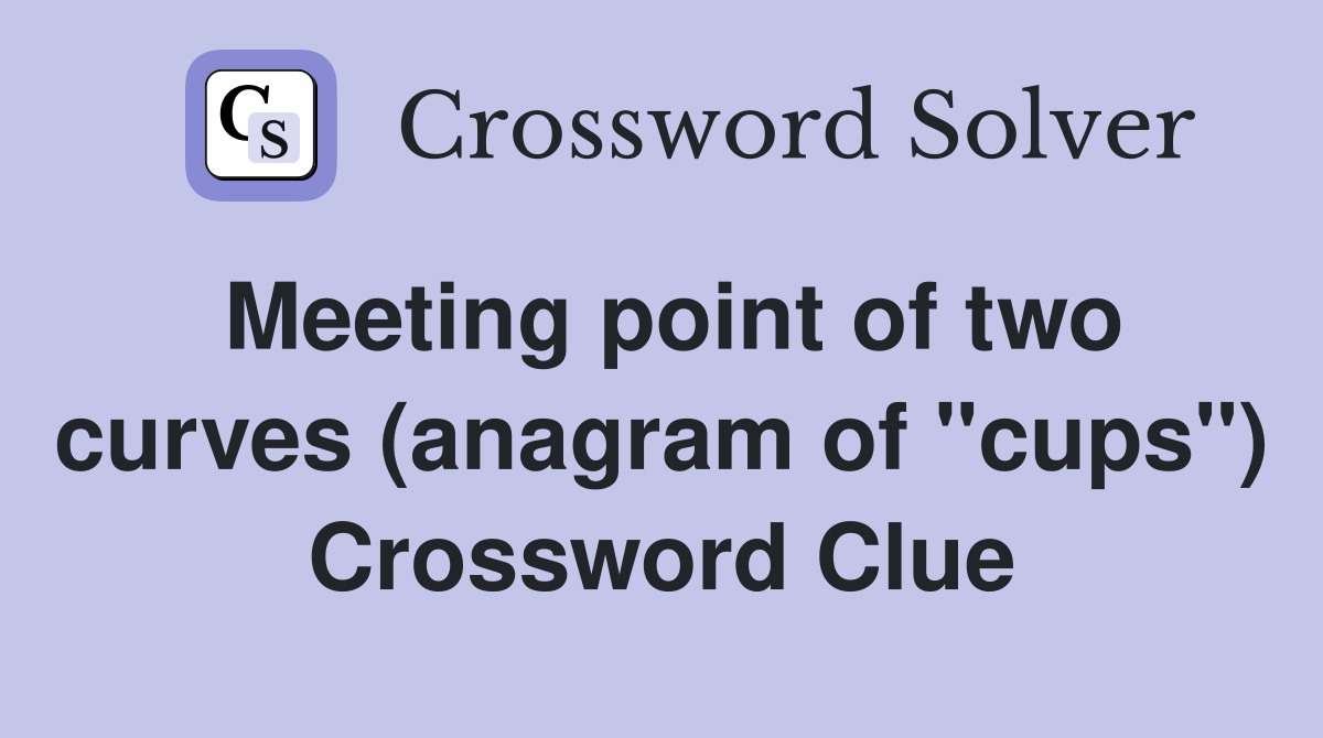 Meeting point of two curves (anagram of "cups") Crossword Clue