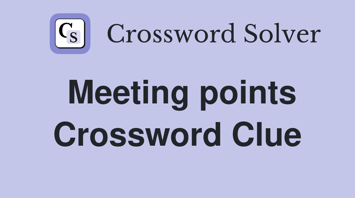 Meeting points Crossword Clue