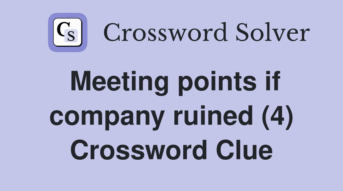 Meeting points if company ruined (4) Crossword Clue