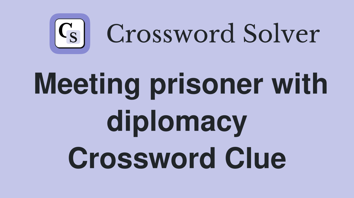 Meeting prisoner with diplomacy Crossword Clue