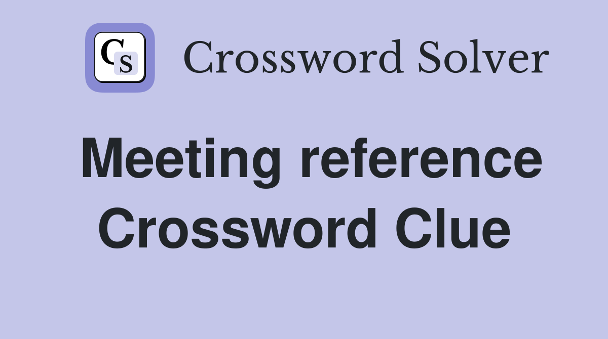 Meeting reference Crossword Clue
