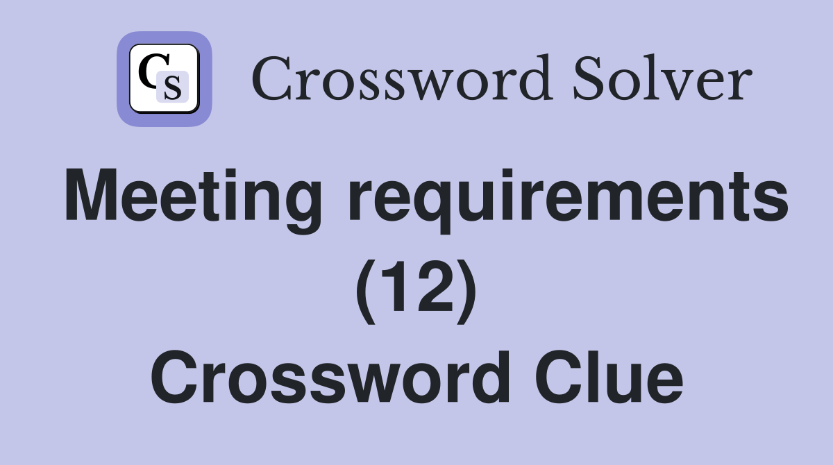Meeting requirements (12) Crossword Clue