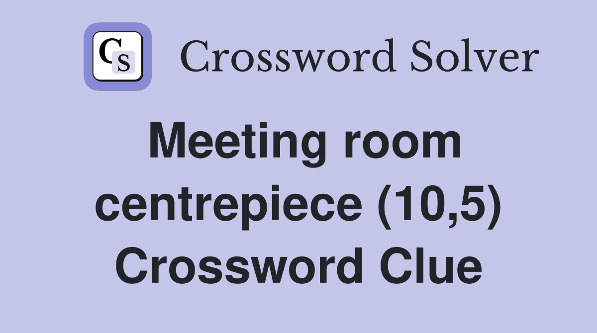 Meeting room centrepiece (10,5) Crossword Clue