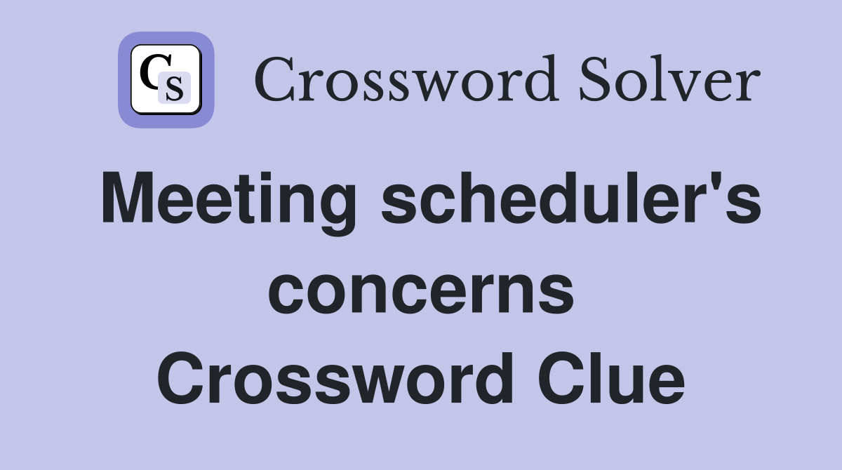 Meeting scheduler's concerns Crossword Clue