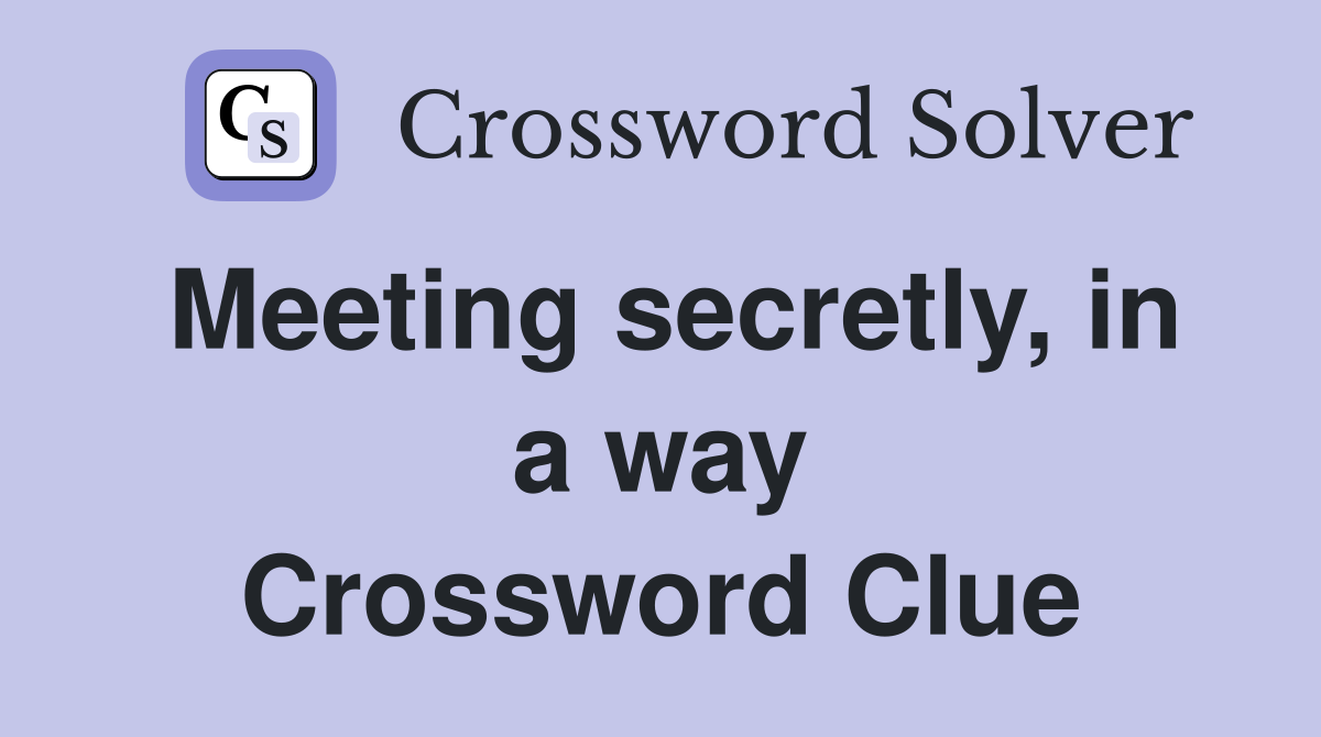 Meeting secretly, in a way Crossword Clue