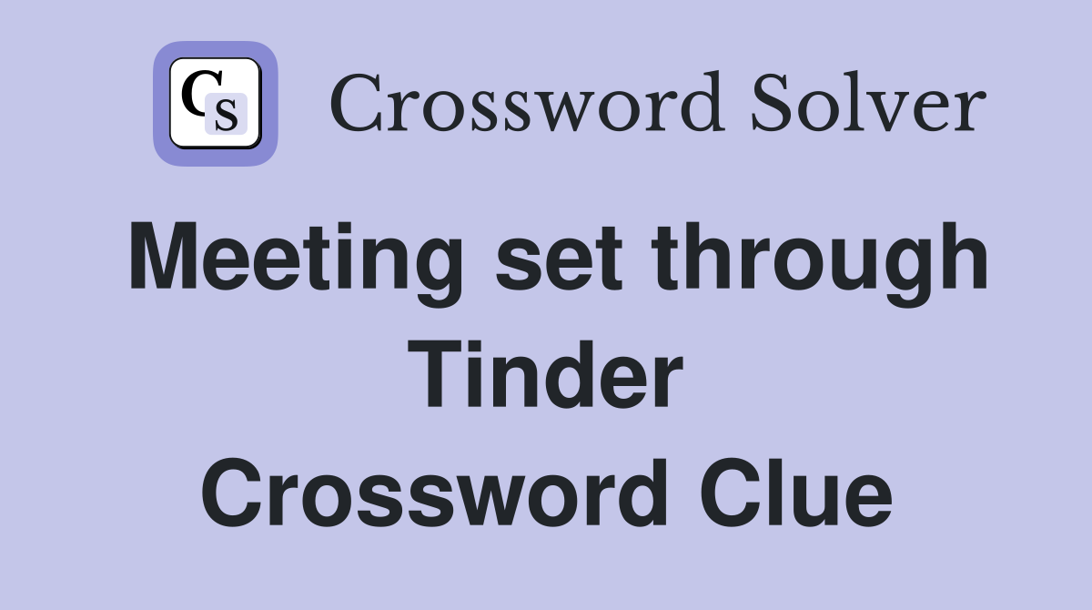 Meeting set through Tinder Crossword Clue