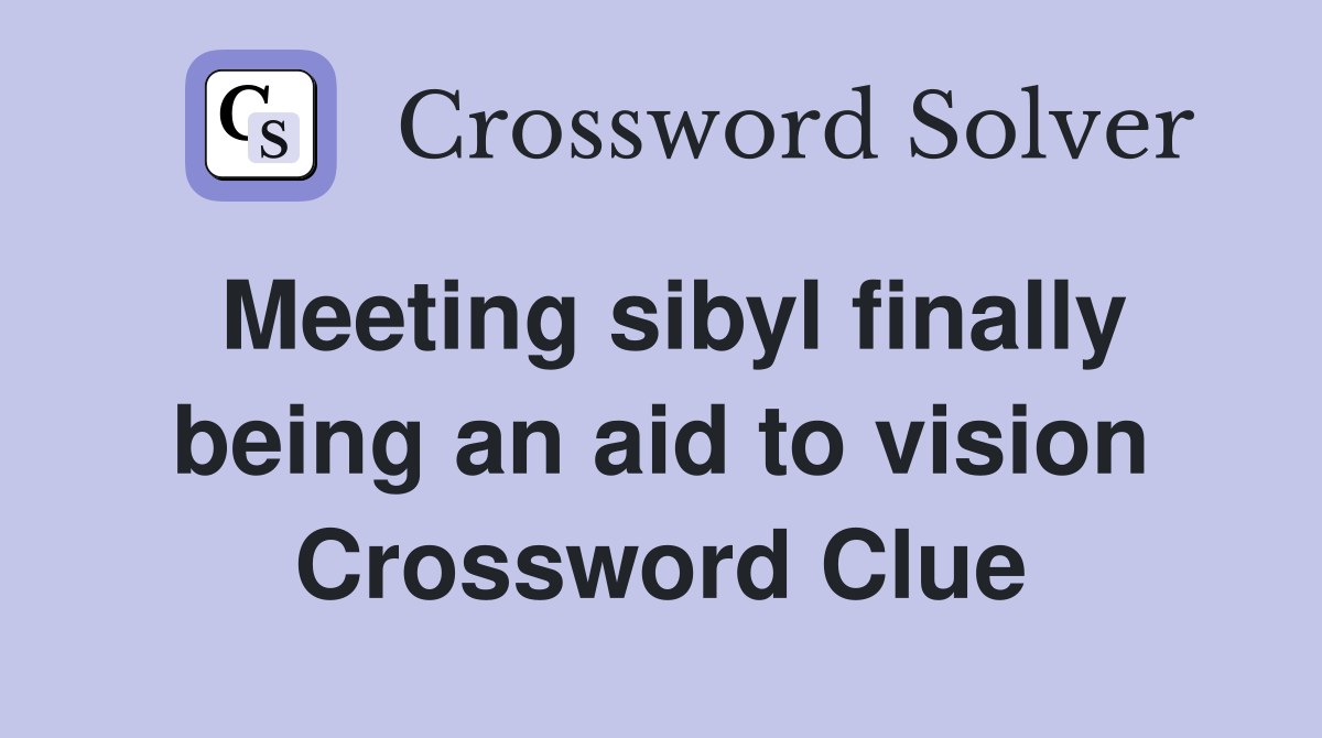 Meeting sibyl finally being an aid to vision Crossword Clue