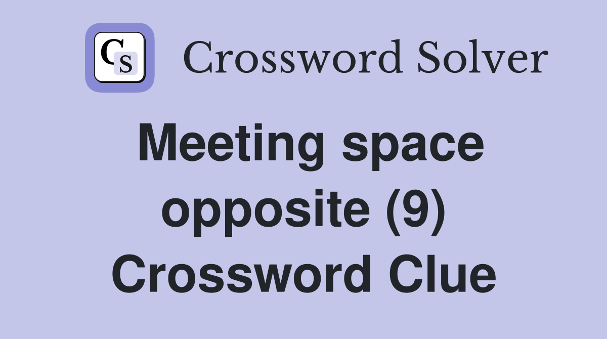 Meeting space opposite (9) Crossword Clue
