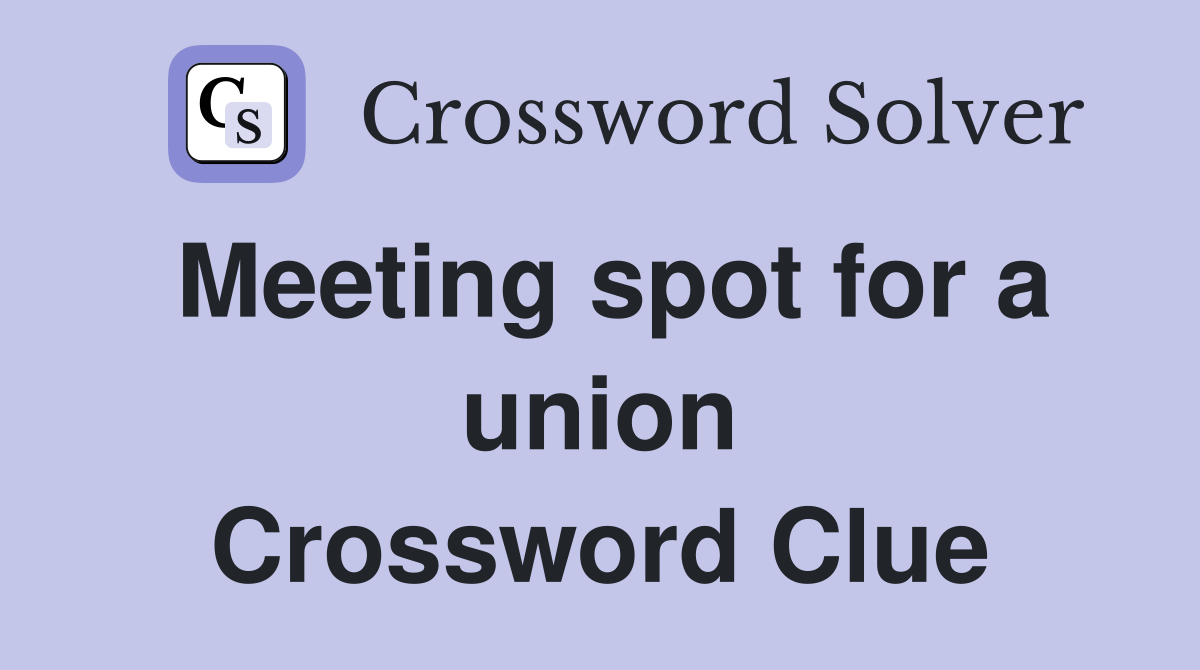 Meeting spot for a union Crossword Clue