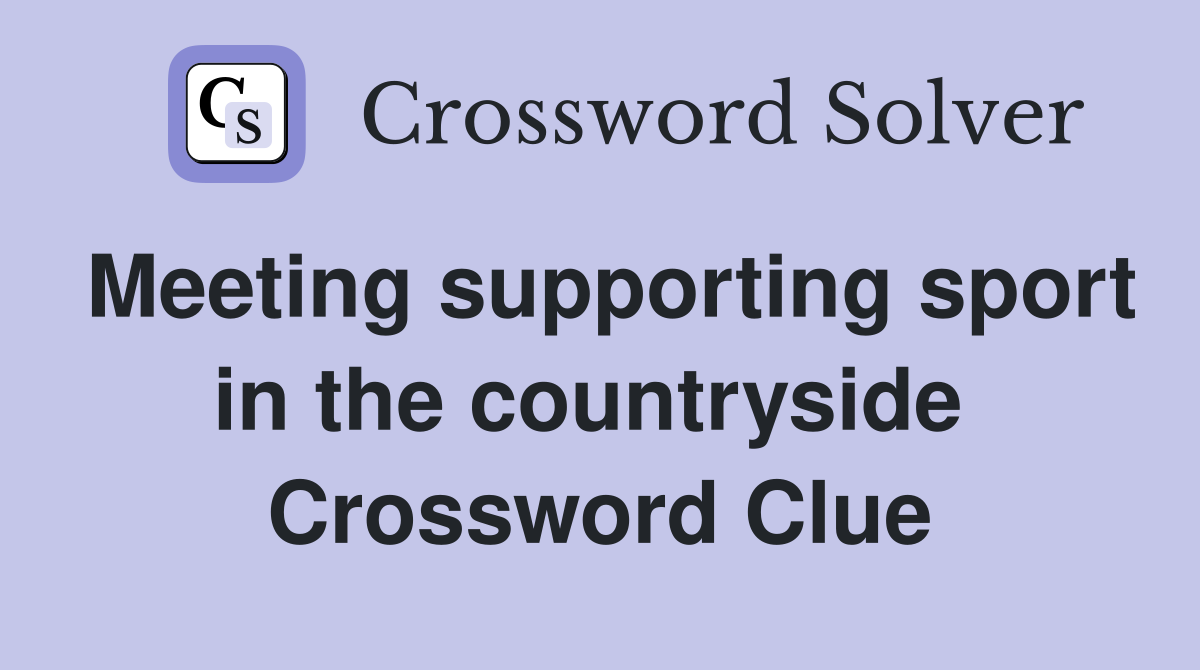 Meeting supporting sport in the countryside  Crossword Clue