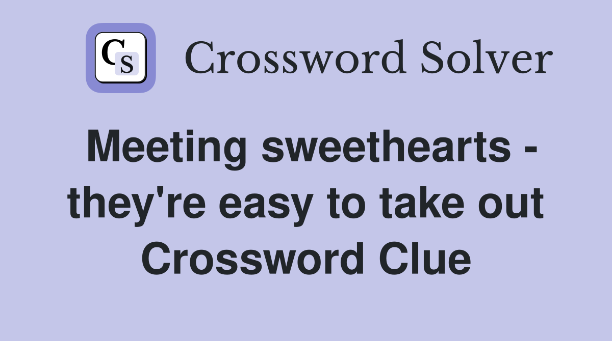 Meeting sweethearts - they're easy to take out Crossword Clue