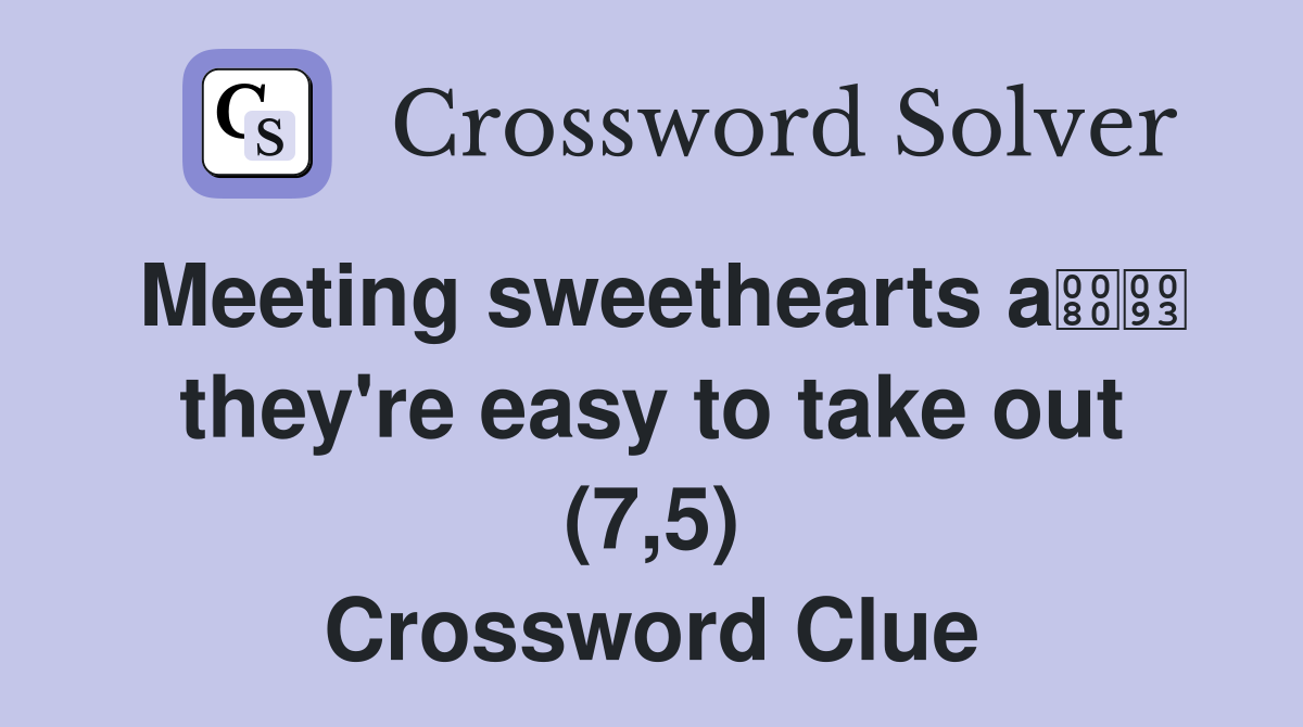 Meeting sweethearts a they're easy to take out (7,5) Crossword Clue