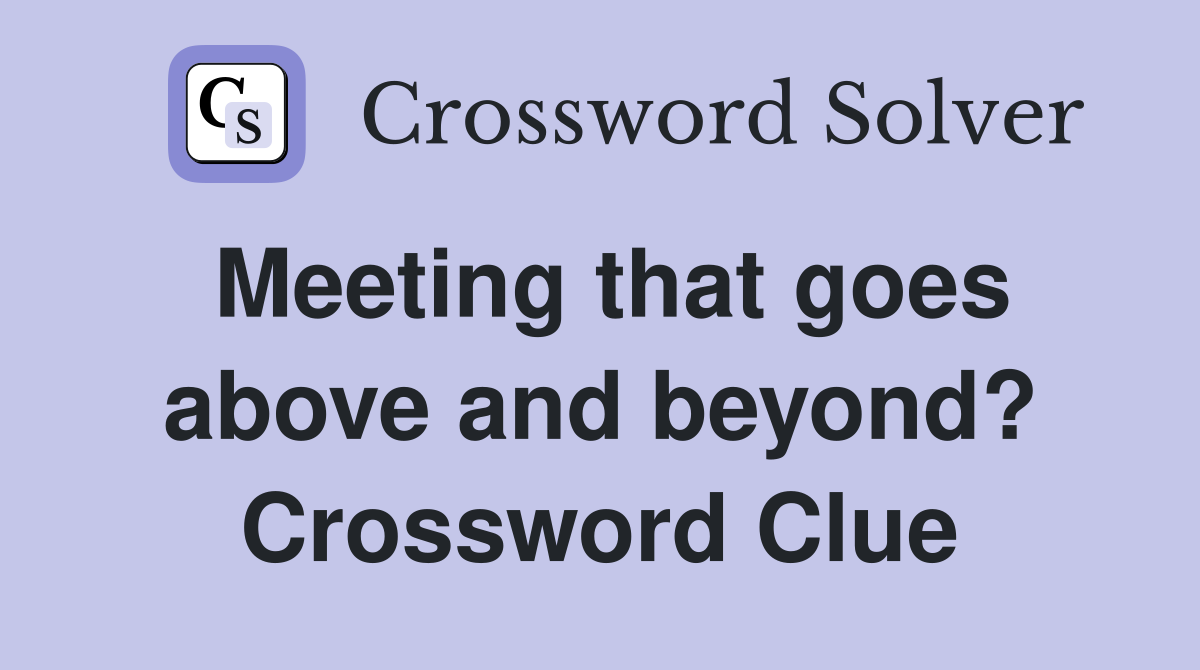 Meeting that goes above and beyond? Crossword Clue