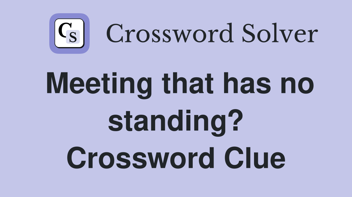 Meeting that has no standing? Crossword Clue