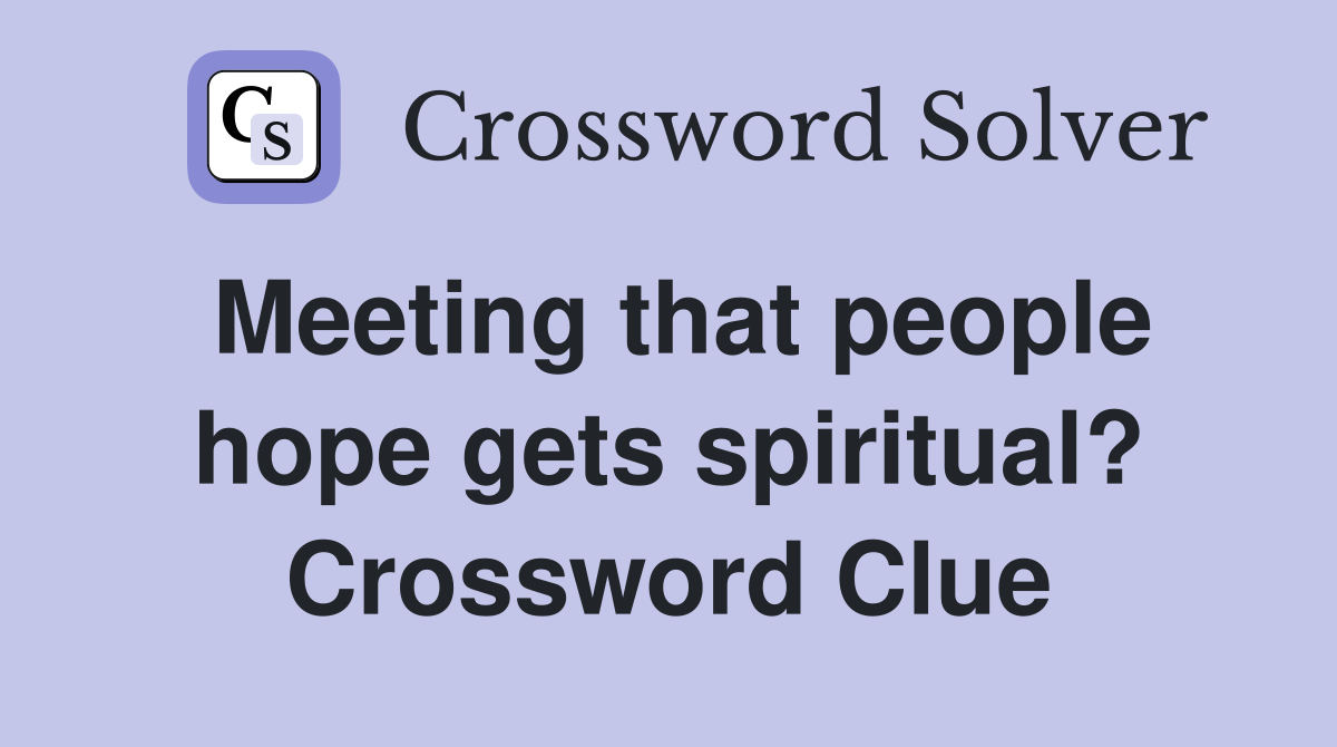 Meeting that people hope gets spiritual? Crossword Clue