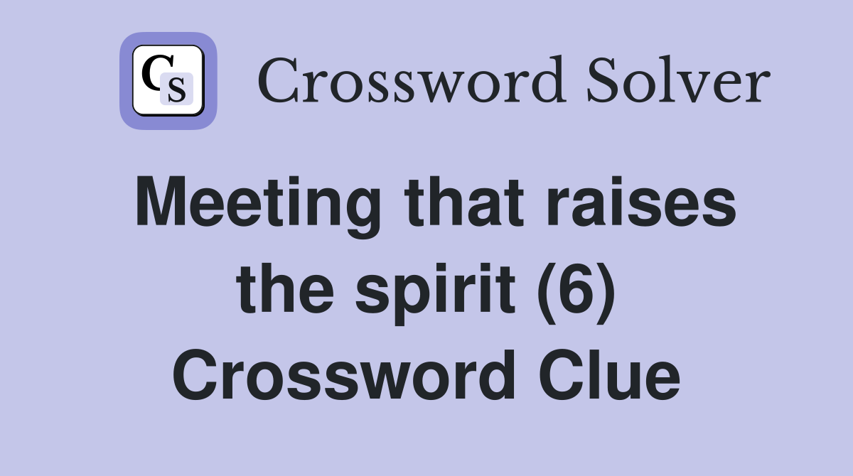Meeting that raises the spirit (6) Crossword Clue