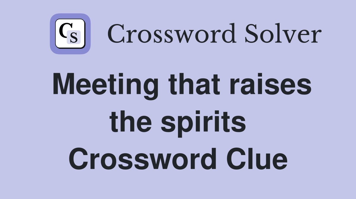 Meeting that raises the spirits Crossword Clue