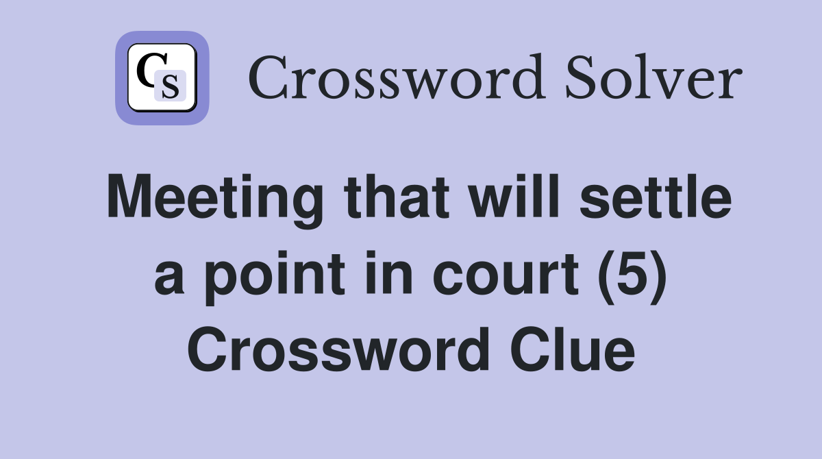 Meeting that will settle a point in court (5) Crossword Clue