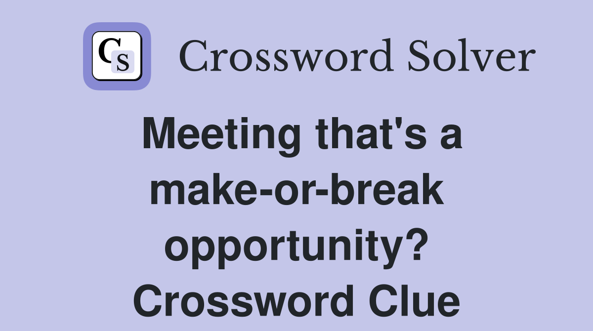 Meeting that's a make-or-break opportunity? Crossword Clue