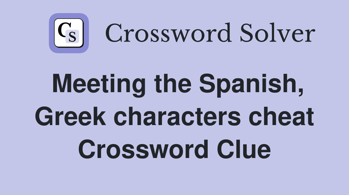 Meeting the Spanish, Greek characters cheat Crossword Clue