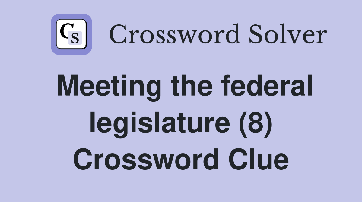 Meeting the federal legislature (8) Crossword Clue