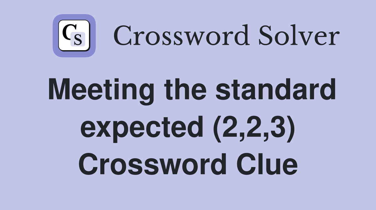 Meeting the standard expected (2,2,3) Crossword Clue