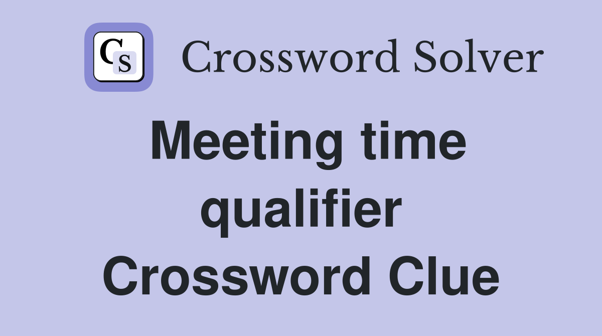 Meeting time qualifier Crossword Clue