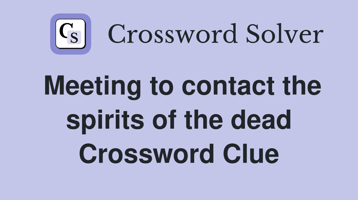 Meeting to contact the spirits of the dead Crossword Clue