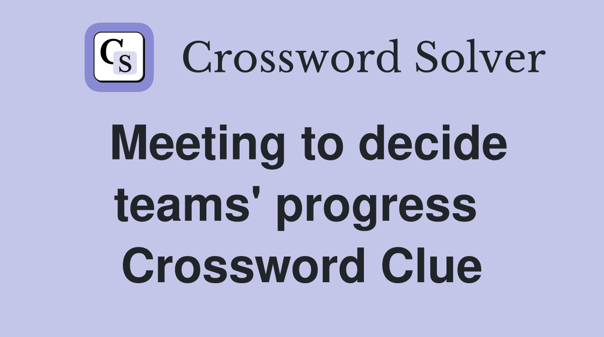 Meeting to decide teams' progress  Crossword Clue