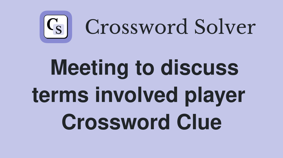 Meeting to discuss terms involved player  Crossword Clue